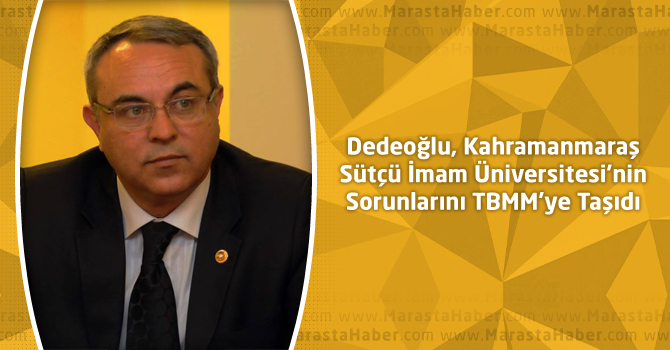 Dedeoğlu, Kahramanmaraş Sütçü İmam Üniversitesi’nin Sorunlarını TBMM’ye Taşıdı