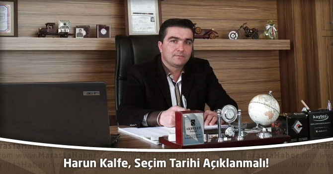 Harun Kalfe, Seçim Tarihi Açıklanmalı!