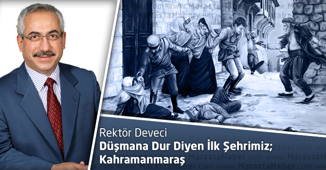 KSÜ Rektörü Deveci, Düşmana Dur Diyen İlk Şehrimiz; Kahramanmaraş