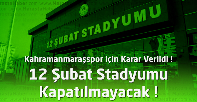 Karar Verildi : Kahramanmaraşspor'un 12 Şubat Stadyumu Kapatılmayacak !