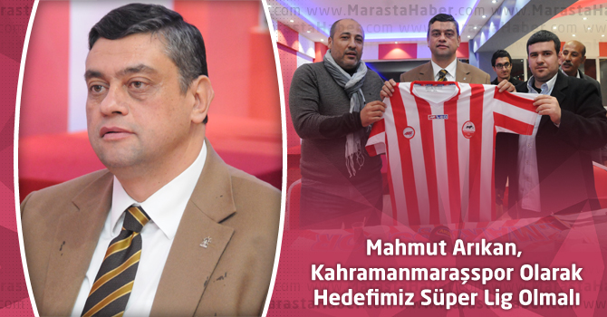 Arıkan, Kahramanmaraşspor Olarak Hedefimiz Süper Lig Olmalı