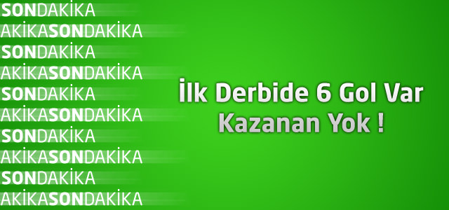 İlk Derbide 6 Gol Var Kazanan Yok !