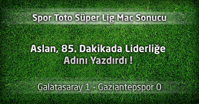 Galatasaray 1 - Gaziantepspor 0 Maçın geniş özeti ve gol pozisyonları