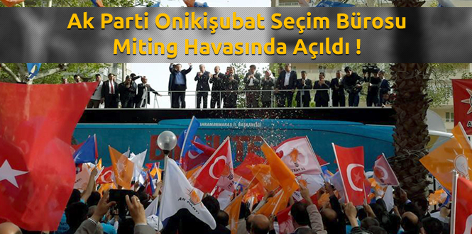 Ak Parti Kahramanmaraş'ta Miting Havasında Seçim Bürosu Açtı