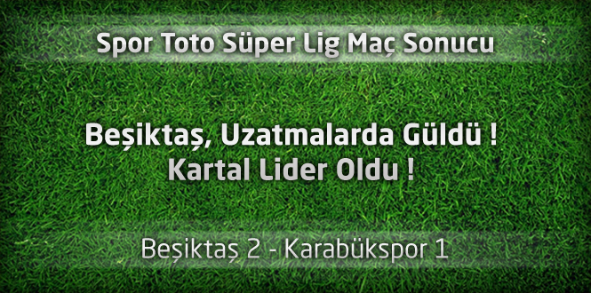 Beşiktaş 2 - Karabükspor 1 Geniş Maç Özeti ve Maçın Golleri