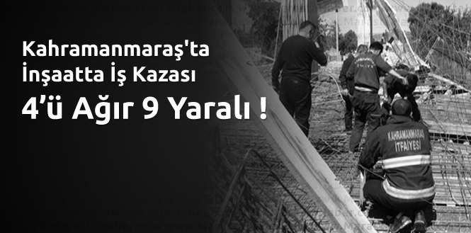 Kahramanmaraş'ta İnşaatta İş Kazası 9 Yaralı