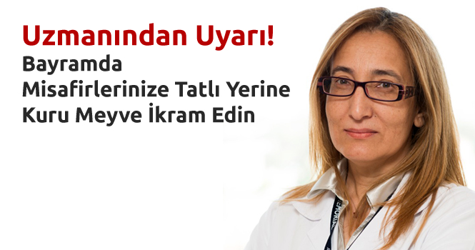 Uzmanından Uyarı: Bayramda Misafirlerinize Tatlı Yerine Kuru Meyve İkram Edin