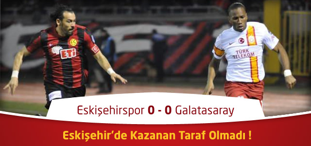 Eskişehirspor - Galatasaray  0 - 0 Maçının Geniş Özeti