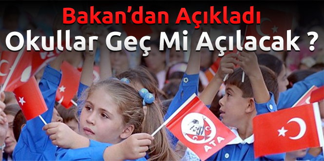 Okullar Ne Zaman Açılacak ? Geç mi açılacak ?