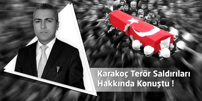 Karakoç Terör Saldırıları Hakkında Konuştu