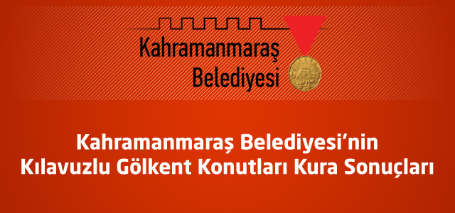 Kahramanmaraş Belediyesi'nin Kılavuzlu Gölkent Konutları Kura Sonuçları