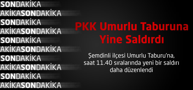 PKK Umurlu Taburuna Yine Saldırdı