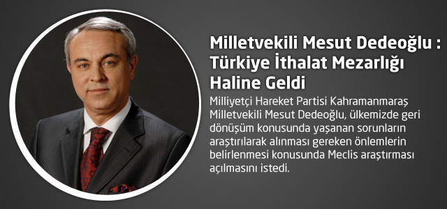 Milletvekili Mesut Dedeoğlu : Türkiye İthalat Mezarlığı Haline Geldi