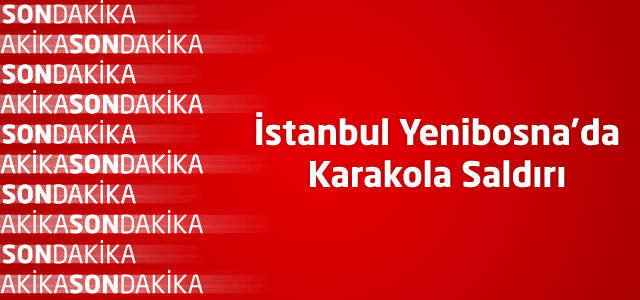 İstanbul Yenibosna’da Karakola Saldırı