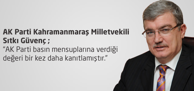 Milletvekili Güvenç: “AK Parti basın mensuplarına verdiği değeri bir kez daha kanıtlamıştır.”