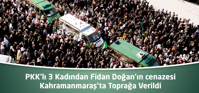PKK’lı 3 Kadından Fidan Doğan’ın cenazesi Kahramanmaraş’ta Toprağa Verildi