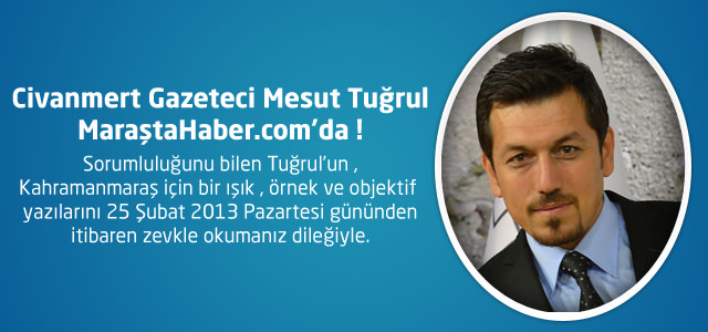 Civanmert Gazeteci Mesut Tuğrul MaraştaHaber.com’da !
