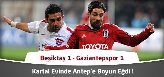 Süper Lig 22. Hafta : Beşiktaş 1 – Gaziantepspor 1 – Maçın Canlı Özeti