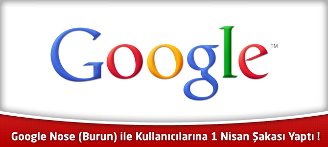 Google Nose (Burun) ile Kullanıcılarına 1 Nisan 2013 Şakası Yaptı !