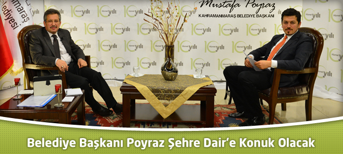 Kahramanmaraş Belediye Başkanı Poyraz Şehre Dair’e Konuk Olacak