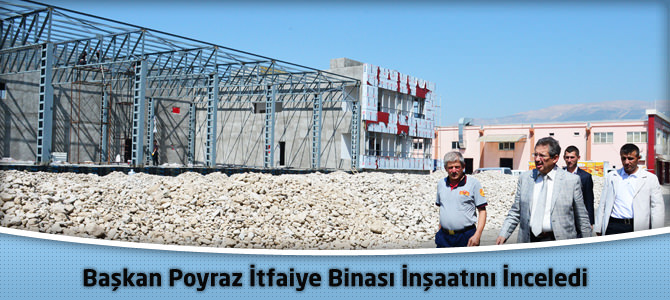 Başkan Poyraz İtfaiye Binası İnşaatını İnceledi