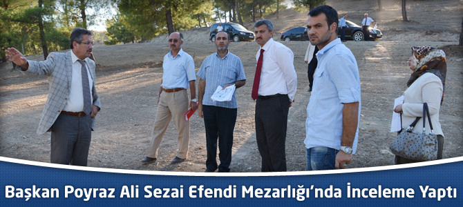 Başkan Poyraz Ali Sezai Efendi Mezarlığı’nda İnceleme Yaptı