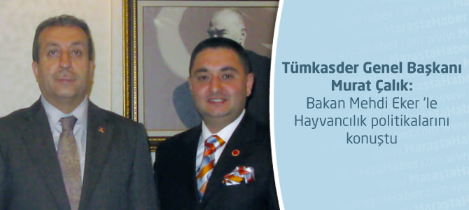 Tümkasder Genel Başkanı Murat Çalık: Bakan Mehdi Eker ’le Hayvancılık politikalarını konuştu