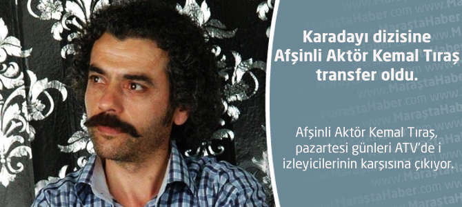 Karadayı dizisine Afşinli Aktör Kemal Tıraş transfer oldu