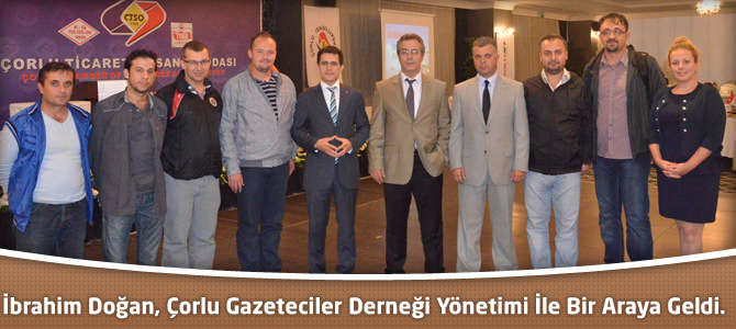 İbrahim Doğan, Çorlu Gazeteciler Derneği yönetimi ile bir araya geldi.