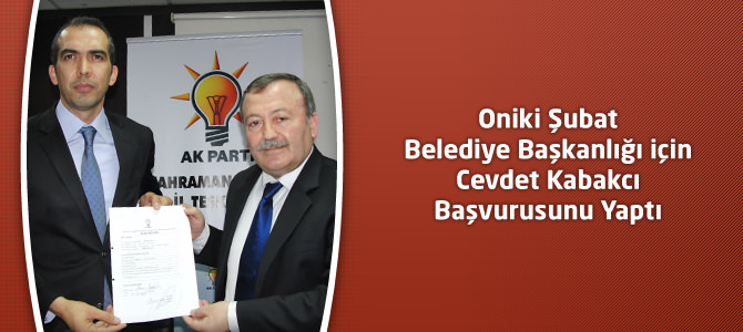 Oniki Şubat Belediye Başkanlığı için Cevdet Kabakcı Başvurusunu Yaptı