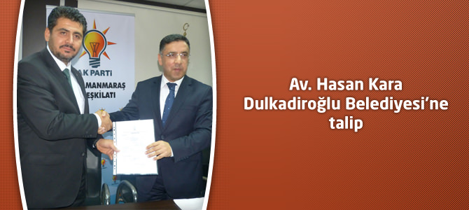 Av. Hasan Kara Dulkadiroğlu Belediyesi’ne talip