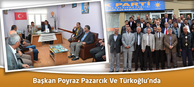 Başkan Poyraz Pazarcık Ve Türkoğlu’nda