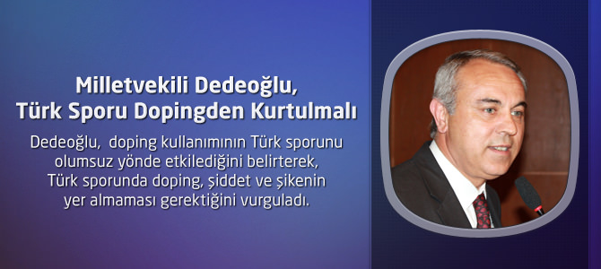 MHP Kahramanmaraş Milletvekili Dedeoğlu, Türk Sporu Dopingden Kurtulmalı