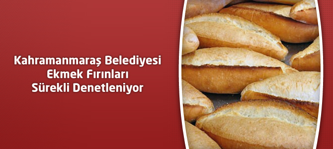 Kahramanmaraş Belediyesi Ekmek Fırınları Sürekli Denetleniyor