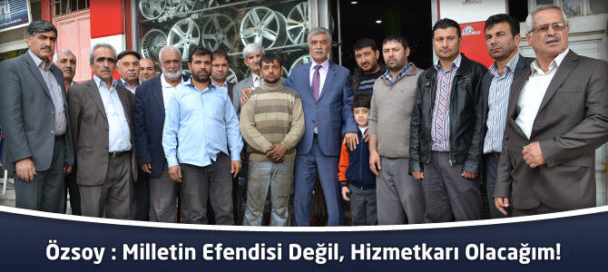 Mustafa Özsoy : Milletin Efendisi Değil, Hizmetkarı Olacağım!