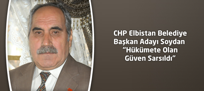 CHP Elbistan Belediye Başkan Adayı Soydan “Hükümete Olan Güven Sarsıldı”