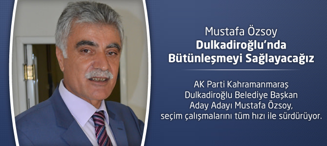 Mustafa Özsoy : Dulkadiroğlu’nda Bütünleşmeyi Sağlayacağız