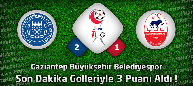 Gaziantep Büyükşehir Belediyespor: 2 – Kahramanmaraşspor: 1 maçın özeti