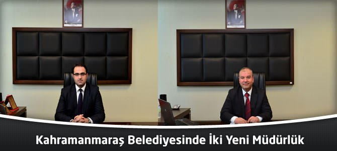 Kahramanmaraş Belediyesinde İki Yeni Müdürlük