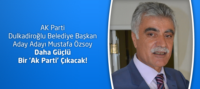 Mustafa Özsoy : Daha Güçlü Bir ‘Ak Parti’ Çıkacak!