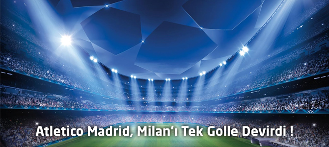 Milan 0 – Atletico Madrid 1 Şampiyonlar Ligi maç özeti ve golleri