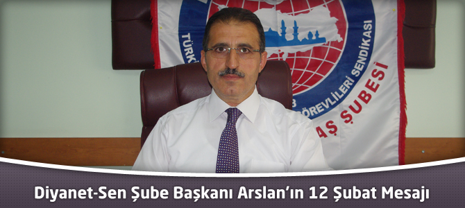 Kahramanmaraş Diyanet-Sen Şube Başkanı Arslan’ın 12 Şubat Mesajı