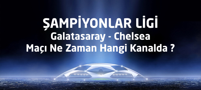 Galatasaray-Chelsea maçı ne zaman hangi kanalda?