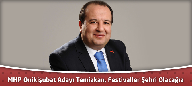 MHP Onikişubat Adayı Temizkan, Festivaller Şehri Olacağız
