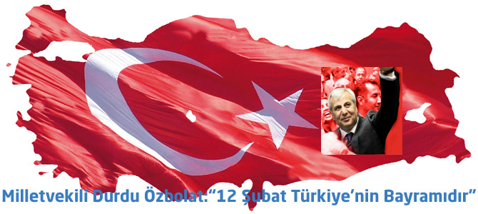 Milletvekili Durdu Özbolat: “12 Şubat Türkiye’nin Bayramıdır”