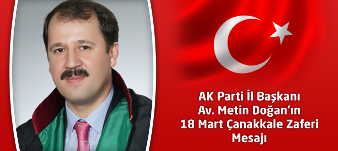 AK Parti İl Başkanı Av. Metin Doğan’ın 18 Mart Çanakkale Zaferi Mesajı