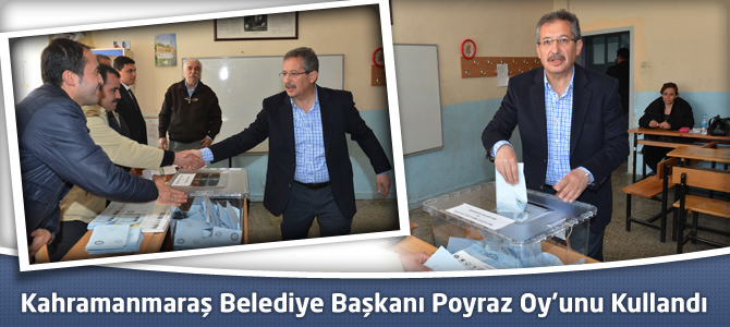 Kahramanmaraş Belediye Başkanı Poyraz Oy’unu Kullandı