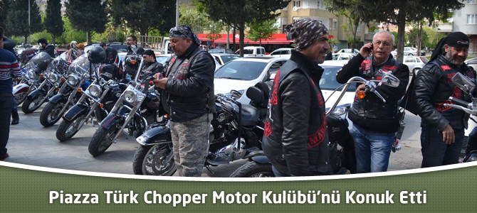 Kahramanmaraş Piazza Türk Chopper Motor Kulübü’nü Konuk Etti