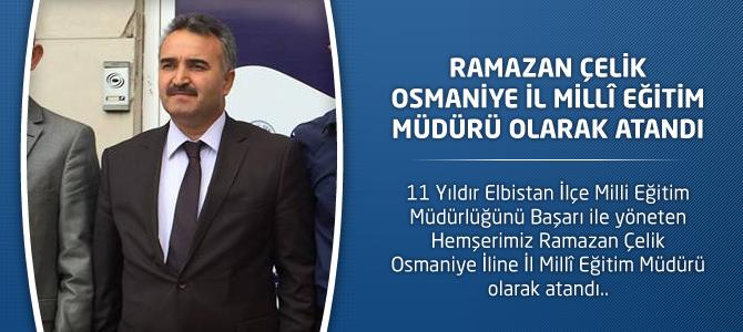 Ramazan Çelik Osmaniye İl Milli Eğitim Müdürü olarak atandı