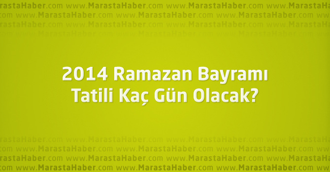 2014 Ramazan Bayramı tatili kaç gün olacak?